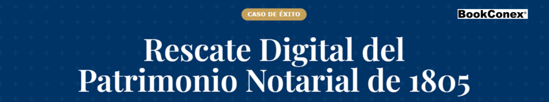 Caso de Éxito: Rescate Digital del Patrimonio Notarial de 1805